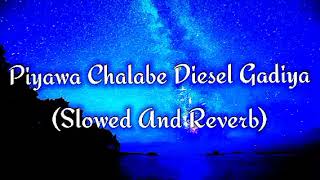 Piyawa Chalabe Diesel Gadiya Slowed And Reverb [upl. by Jeri]